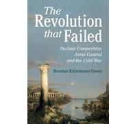 The Revolution that Failed: Nuclear Competition, Arms Control, and the Cold War