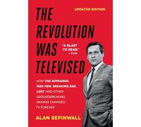 The Revolution Was Televised: How The Sopranos, Mad Men, Breaking Bad, Lost, and Other Groundbreaking Dramas Changed TV Forever