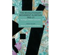 The Revolutionary Movement in Britain 1900-21: The Origins of British Communism (Historical Materialism)
