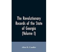 The Revolutionary records of the State of Georgia (Volume I)