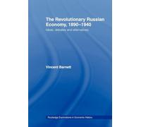 The Revolutionary Russian Economy, 1890-1940: Ideas, Debates and Alternatives (Routledge Explorations in Economic History)