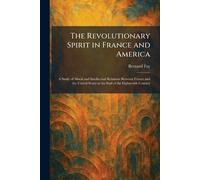 The Revolutionary Spirit in France and America: A Study of Moral and Intellectual Relations Between France and the United States at the End of the Eighteenth Century