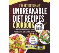 THE REVOLUTIONARY UNBREAKABLE DIET RECIPES COOKBOOK: Fueling Strength, Flavor, and Resilience at Every Stage of Life