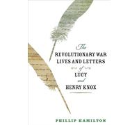 The Revolutionary War Lives and Letters of Lucy and Henry Knox