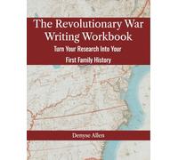 The Revolutionary War Writing Workbook: Turn Your Research Into Your First Family History