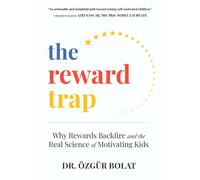 The Reward Trap : Why Rewards Backfire and the Real Science of Motivating Kids