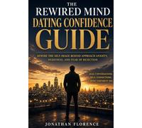 The Rewired Dating Confidence Guide: Rewire the Self-Image Behind Approach Anxiety, Neediness, and Fear of Rejection - Real Dating Confidence for Men, From the Inside Out (Rewired Mind)