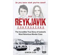 The Reykjavik Confessions: The Incredible True Story of Iceland's Most Notorious Murder Case