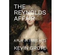 THE REYNOLDS AFFAIR: A PLAY IN THREE ACTS (The American Revolution: A Chronicle of Independence)