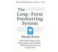 The Rhada Bloom Fix-It Series for Authors - Vol 1: The Long-Form Formatting System: Build Stable Pages, Clean Typography, and a Reliable Manuscript Structure in Google Docs