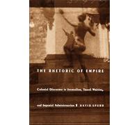 The Rhetoric of Empire: Colonial Discourse in Journalism, Travel Writing, and Imperial Administration (Post-Contemporary Interventions)