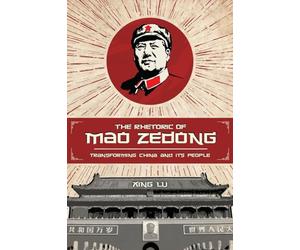 The Rhetoric of Mao Zedong: Transforming China and its People (Studies in Rhetoric/Communication)
