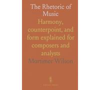 The Rhetoric of Music: Harmony, counterpoint, and form explained for composers and analysts
