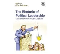 The Rhetoric of Political Leadership: Logic and Emotion in Public Discourse
