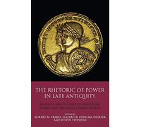 The Rhetoric of Power in Late Antiquity: Religion and Politics in Byzantium, Europe and the Early Islamic World (Library of Classical Studies)