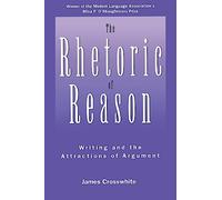 The Rhetoric of Reason: Writing and the Attractions of Argument (Rhetoric of the Human Sciences)