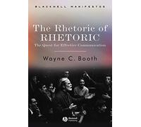 The Rhetoric of Rhetoric: The Quest for Effective Communication (Wiley-Blackwell Manifestos)