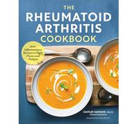 The Rheumatoid Arthritis Cookbook: Anti-Inflammatory Recipes to Fight Flares and Fatigue