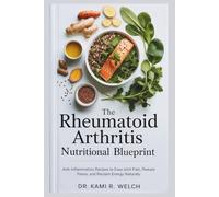 The Rheumatoid Arthritis Nutritional Blueprint: Anti-Inflammatory Recipes to Ease Joint Pain, Reduce Flares, and Reclaim Energy Naturally (Empowered Healthy Living)