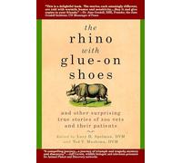 The Rhino with Glue-On Shoes: And Other Surprising True Stories of Zoo Vets and their Patients