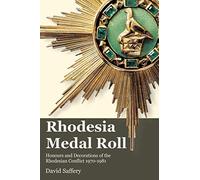 The Rhodesia Medal Roll: Honours and Decorations of the Rhodesian Conflict 1970 -1981