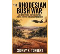 THE RHODESIAN BUSH WAR: Air Force strikes, Fire force tactics, and the fight for Zimbabwe’s independence (Resistance Movement)