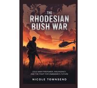 The Rhodesian Bush War: Cold War Firepower, Insurgency, and the Fight for Zimbabwe’s Future