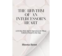 The Rhythm of an Intercessor’s Heart: A 31- Day Holy Spirit Operation for Those Called to Stand in the Gap
