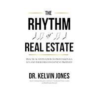 The Rhythm of Real Estate: Practical Steps for Busy Professionals to Land Their First Investment Property