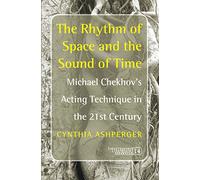The Rhythm of Space and the Sound of Time: Michael Chekhov’s Acting Technique in the 21st Century: 14 (Consciousness, Literature and the Arts)