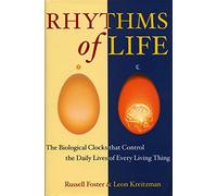The Rhythms Of Life: The Biological Clocks That Control the Daily Lives of Every Living Thing