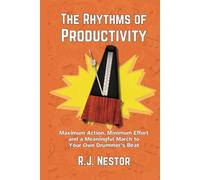 The Rhythms of Productivity: Maximum Action, Minimum Effort, and a Meaningful March to Your Own Drummer’s Beat