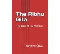 The Ribhu Gita: The Roar of the Absolute (The Essential Gitas: Pathways to Inner Freedom and the Eternal Self)