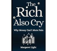 The Rich Also Cry: Why Money Can’t Mute Pain.: Exploring emotional struggles behind wealth, where fortune fails to silence inner suffering and loneliness.