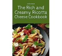The Rich and Creamy Ricotta Cheese Cookbook