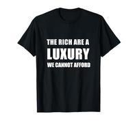 The Rich are a Luxury We Cannot Afford T-Shirt