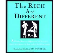 The Rich Are Different: A Priceless Treasury of Quotations and Anecdotes About the Affluent, the Posh, a nd the Just Plain Loaded