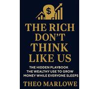 The Rich Don’t Think Like Us: The Hidden Playbook the Wealthy Use to Grow Money While Everyone Sleeps