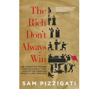 The Rich Don't Always Win: The Forgotten Triumph over Plutocracy that Created the American Middle Class