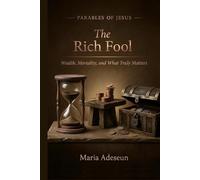 The Rich Fool: Wealth, Mortality, and What Truly Matters (Parables of Jesus)