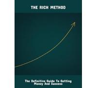 The Rich Method: The Definitive Guide To Getting Money And Success