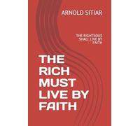 THE RICH MUST LIVE BY FAITH: THE RIGHTEOUS SHALL LIVE BY FAITH