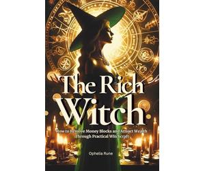 The Rich Witch: How to Remove Money Blocks and Attract Wealth Through Practical Witchcraft, Money Spells, Rituals, and Prosperity Mindset: 4 (The Modern Witch Spellbook Collection)