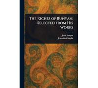 The Riches of Bunyan: Selected From His Works