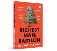 The Richest Man In Babylon: Financial Wisdom a Masterpiece on Money Management Financial Success Timeless Lessons Wealth-Building Strategies Financial Independence a Bestselling Finance Book