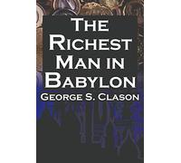 The Richest Man in Babylon: George S. Clason's Bestselling Guide to Financial Success: Saving Money and Putting It to Work for You