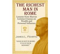 The richest man in Rome: Lessons from Marcus Licinius Crassus on Wealth and Personal Influence: 1