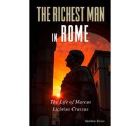 The Richest Man in Rome: The Life of Marcus Licinius Crassus