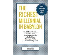 The Richest Millennial in Babylon: The 1-Hour Read To Take You From Just-Scraping-By to Debt-Free, Savings-Rich, and Financially Free: Personal ... gift for fans of The Richest Man in Babylon