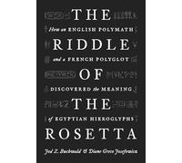 The Riddle of the Rosetta: How an English Polymath and a French Polyglot Discovered the Meaning of Egyptian Hieroglyphs